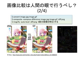^gۤФ٤
(2/4)
http://www.pixiv.net/member_illust.php?mode=medium&illust_id=13086025? Dinyc
JPEG
?GIF
Q
(pɫ)
JPEG GIF
$ convert image.jpg image.gif
$ composite -compose difference image.jpg image.gif diff.png
$ mogrify -auto-level diff.png #ֻ뤯
 