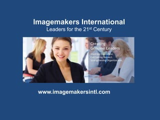 Imagemakers International
   Leaders for the 21st Century




 www.imagemakersintl.com
 