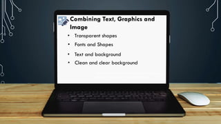 https://cdn.shopify.com/s/files/1/0070/7032/files/image12.
png?format=jpg&quality=90&v=1536849472
Combining Text, Graphics and
Image
• Transparent shapes
• Fonts and Shapes
• Text and background
• Clean and clear background
 