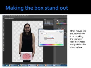 I then moved the
saturation down
to -42 making
the character
look more faded
compared to the
memory box.
 