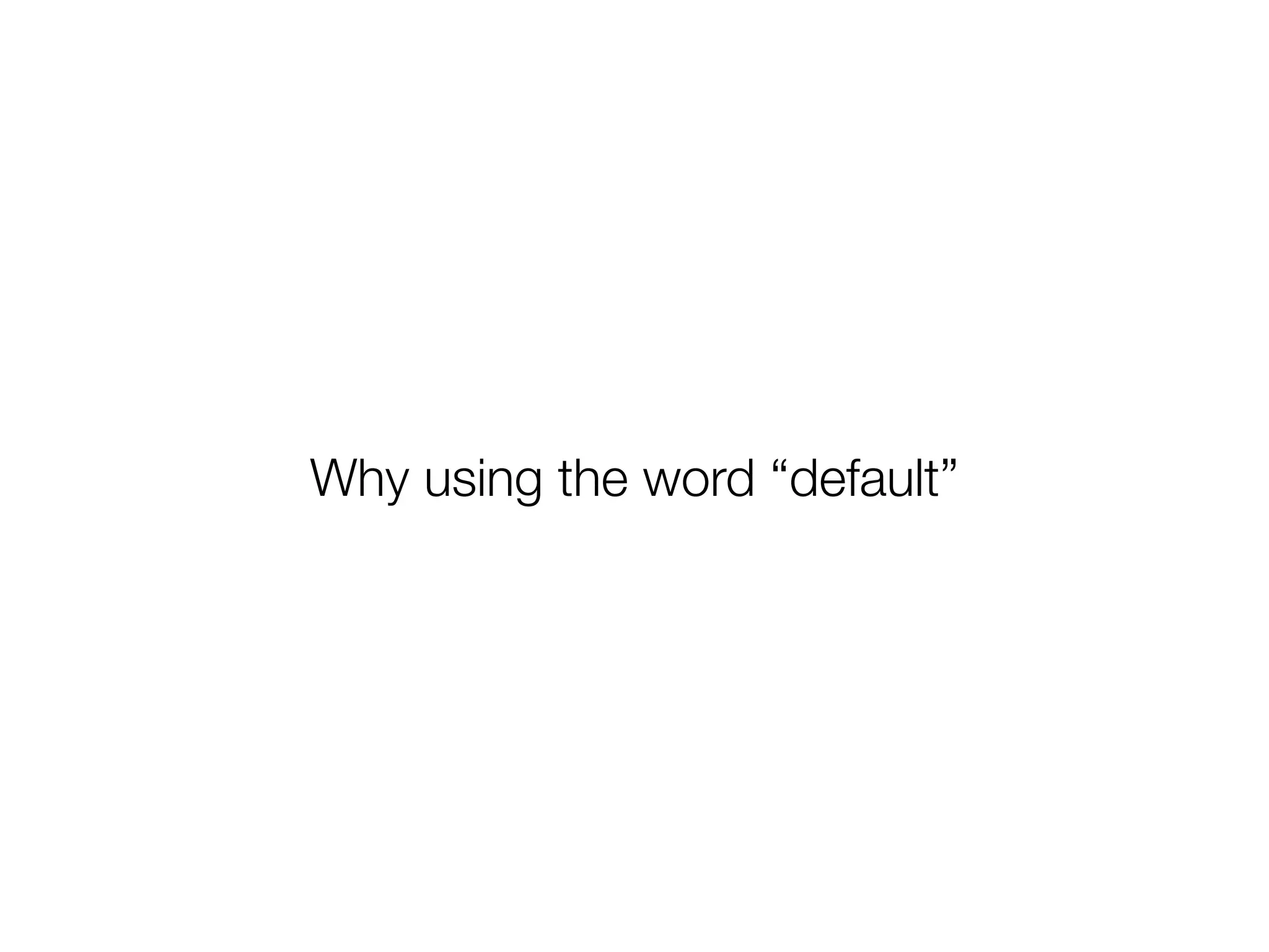 Why using the word “default”
 