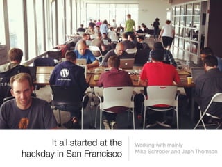 It all started at the   Working with mainly
hackday in San Francisco      Mike Schroder and Japh Thomson
 