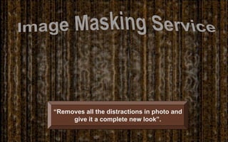 Image Masking Service “Removes all the distractions in photo and give it a complete new look”. 