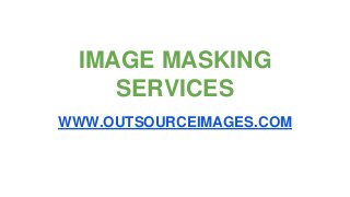 IMAGE MASKING
SERVICES
WWW.OUTSOURCEIMAGES.COM
 