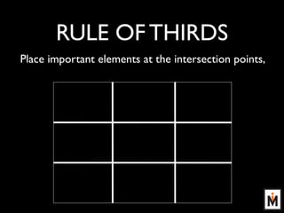 RULE OF THIRDS
Place important elements at the intersection points,
 