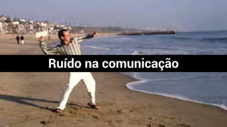 Ruído na comunicação
 