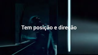 Tem posição e direção
 