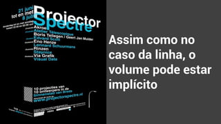 Assim como no
caso da linha, o
volume pode estar
implícito
 