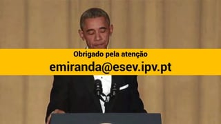 Obrigado pela atenção
emiranda@esev.ipv.pt
 