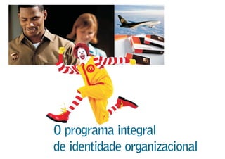 O programa integral
de identidade organizacional
 