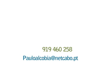 Pauloalcobia@netcabo.pt
919 460 258
 