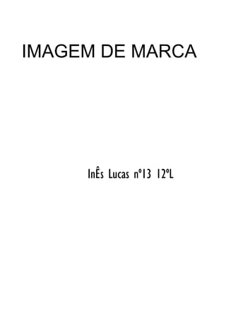 IMAGEM DE MARCA
InÊs Lucas nº13 12ºL
 