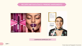 CAMPANHAS IMPRESSAS 2017
Fontes: Arquivo da Propaganda / Euromonitor
CAP. 1
RECORTE METODOLÓGICO: PRIMEIRO MAPEAMENTO
 