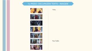 1o PASSO: DECUPAGEM TEXTO - IMAGEM
Trilha
Para TodEs
 