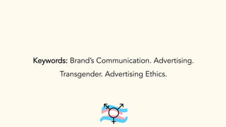 Keywords: Brand’s Communication. Advertising.
Transgender. Advertising Ethics.
 