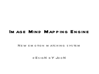 Image Mind Mapping Engine  New emotion matching system dEsigN bY JooN 