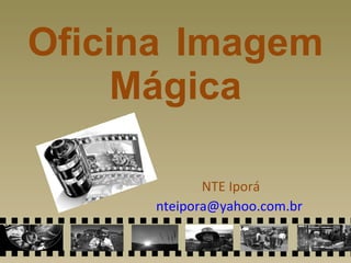 Oficina   Imagem Mágica NTE Iporá [email_address]   
