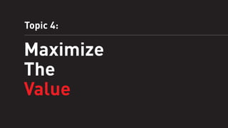 Topic 4:

Maximize
The
Value

 