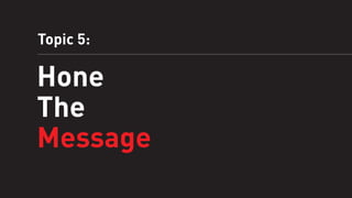 Topic 5:

Hone
The
Message

 