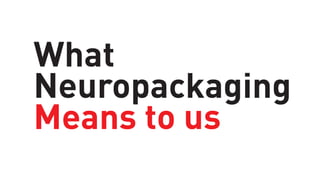 What
Neuropackaging
Means to us

 