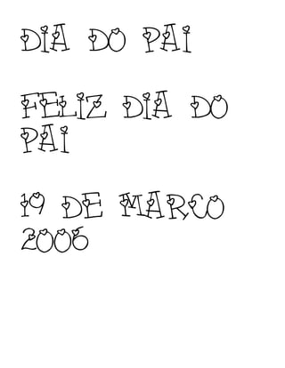 DIA DO PAI
FELIZ DIA DO
PAI
19 DE MARCO
2006
 