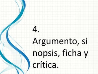 4.
Argumento, si
nopsis, ficha y
crítica.
 