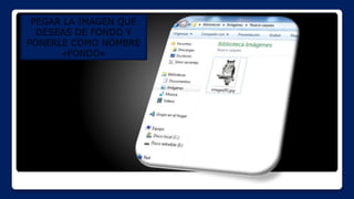 PEGAR LA IMAGEN QUE
DESEAS DE FONDO Y
PONERLE COMO NOMBRE
«FONDO»
