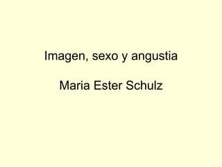 Imagen, sexo y angustia Maria Ester Schulz 