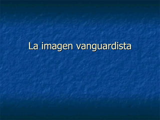La imagen vanguardista 