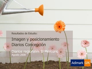 Resultados de Estudio: Imagen y posicionamiento  Diarios Concepción  Diarios regionales El Mercurio Agosto 2008 