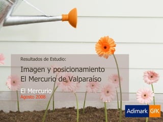 Resultados de Estudio: Imagen y posicionamiento  El Mercurio de Valparaíso  El Mercurio Agosto 2008 