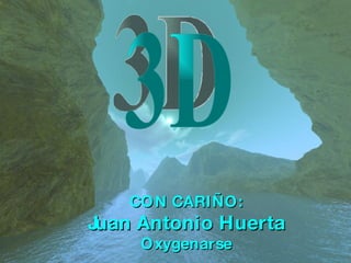 CON CARIÑO: Juan Antonio Huerta Oxygenarse 3D 