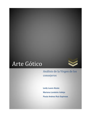Arte Gótico
Análisis de la Virgen de los
consejeros
Leidy Laura Alzate
Mariana Londoño Vallejo
Paula Andrea Ruiz Espinosa
 