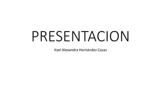 PRESENTACION
Itzel Alexandra Hernández Casas
 