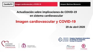 Imagen cardiovascular y COVID-19 Nombre de ponenteImagen cardiovascular y COVID-19 Amparo Martínez Monzonís
Imagen cardiovascular y COVID-19
29 de abril 2020
 