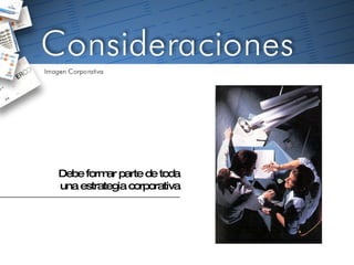 Debe formar parte de toda una estrategia corporativa 