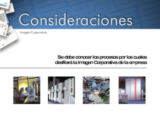 Se debe conocer los procesos por los cuales desfilará la Imagen Corporativa de la empresa 