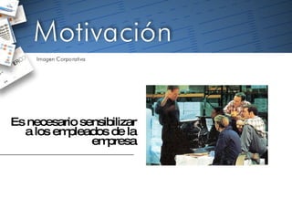 Es necesario sensibilizar a los empleados de la empresa 