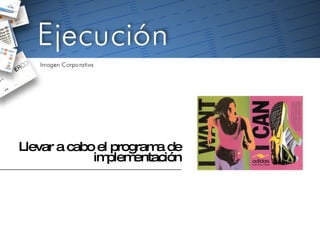 Llevar a cabo el programa de implementación 