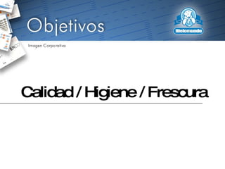 Calidad / Higiene / Frescura 