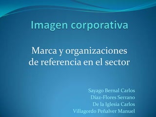 Marca y organizaciones
de referencia en el sector
Sayago Bernal Carlos
Díaz-Flores Serrano
De la Iglesia Carlos
Villagordo Peñalver Manuel

 