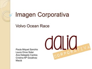 Imagen Corporativa
Volvo Ocean Race

Paula Miquel Sanchis
Laura Orive Soler
Ana Delegido Cantos
Cristina Mª Gosálvez
Maciá

 