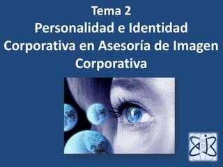 Tema 2
Personalidad e Identidad
Corporativa en Asesoría de Imagen
Corporativa
 