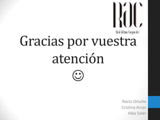 Gracias por vuestra
atención

Rocío Ortuño
Cristina Arcas
Alba Soler

 