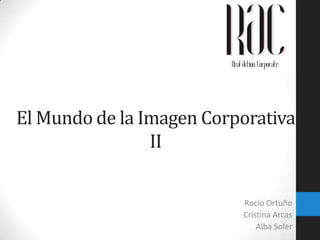 El Mundo de la Imagen Corporativa
II
Rocío Ortuño
Cristina Arcas
Alba Soler

 