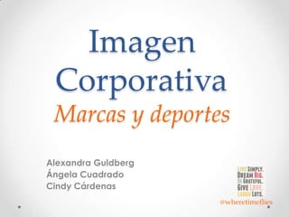 Imagen
Corporativa
Marcas y deportes
Alexandra Guldberg
Ángela Cuadrado
Cindy Cárdenas
@wheretimeflies

 