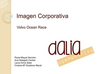 Imagen Corporativa
Volvo Ocean Race

Paula Miquel Sanchis
Ana Delegido Cantos
Laura Orive Soler
Cristina Mª Gosálvez Maciá

 
