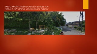 RASGO IMPORTANTE EN DONDE LOS BORDES SON
VISIBLES Y SON USADOS COMO ESPACIO PUBLICO
 