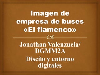 Jonathan Valenzuela/
DGMM2A
Diseño y entorno
digitales.
 