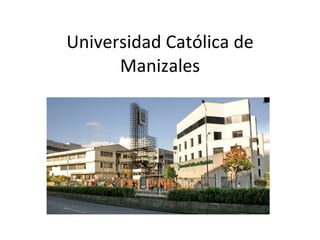 Universidad Católica de Manizales 